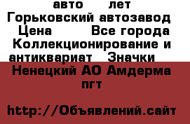 1.1) авто : V лет Горьковский автозавод › Цена ­ 49 - Все города Коллекционирование и антиквариат » Значки   . Ненецкий АО,Амдерма пгт